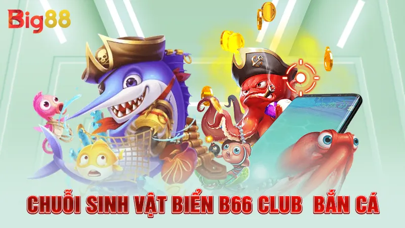 Chuỗi sinh vật biển B66 Club bắn cá
