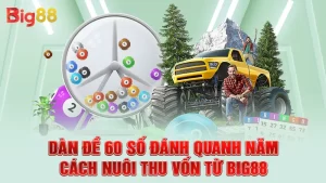 Dàn Đề 60 Số Đánh Quanh Năm - Cách Nuôi Thu Vốn Từ Big88