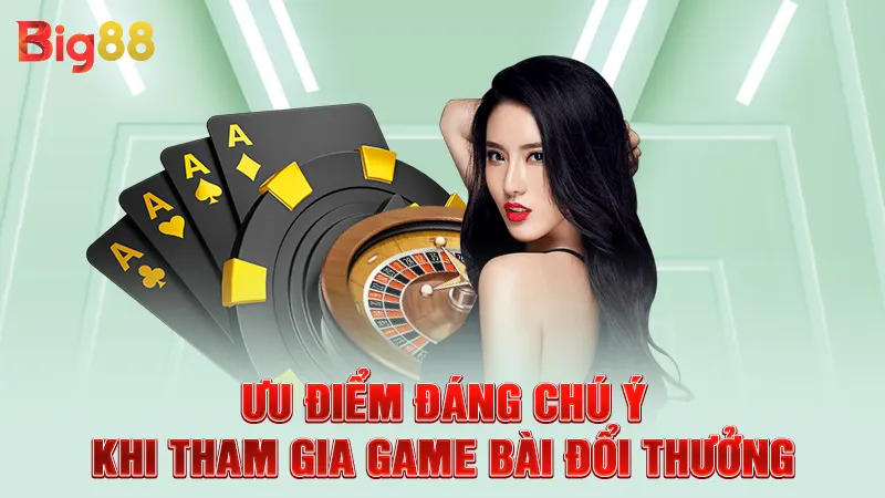 Ưu điểm đáng chú ý khi tham gia game bài đổi thưởng