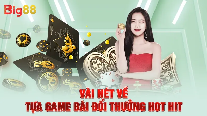 Vài nét về tựa game bài đổi thưởng hot hit